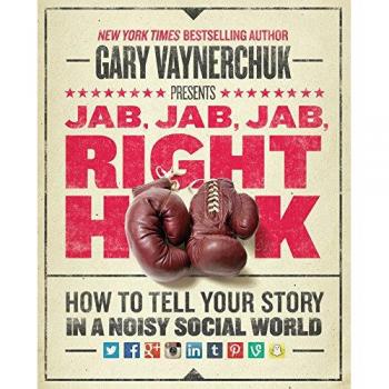 Jab, Jab, Jab, Right Hook: How to Tell Your Story in a No... by Vaynerchuk, Gary