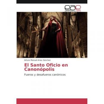 El Santo Oficio en Canonópolis: Fueros y desafueros canónicos