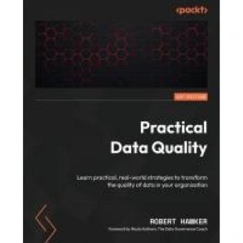 Practical Data Quality: Learn practical, real-world strategies to transform the quality of data in your organization