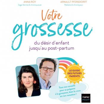 Votre grossesse, du désir d'enfant jusqu'au post-partum : le guide des futurs parents : tous nos conseils pour se préparer à la grossesse, bien la vivre et s'en remettre !