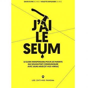 J'ai le seum : Le guide indispensable pour les parents qui souhaitent communiquer avec leurs ados (et vice-versa)
