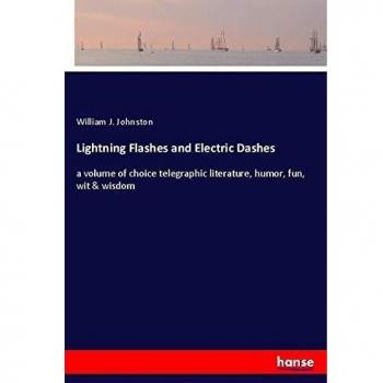 Lightning Flashes and Electric Dashes: a volume of choice telegraphic literature, humor, fun, wit & wisdom