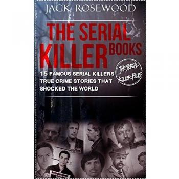 The Serial Killer Books: 15 Famous Serial Killers True Crime Stories That Shocked The World: Volume 1