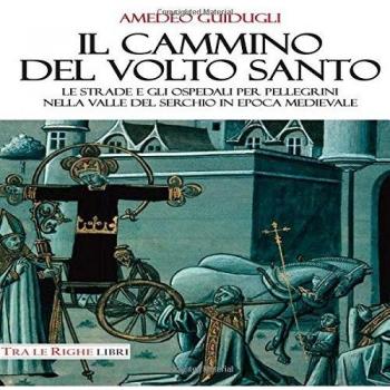 Il cammino del volto santo. Le strade e gli ospedali per pellegrini nella Valle del Serchio in epoca medievale