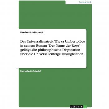 Der Universalienstreit. Wie es Umberto Eco in seinem Roman Der Name der Rose gelingt, die philosophische Disputation über die Universalienfrage auszugleichen