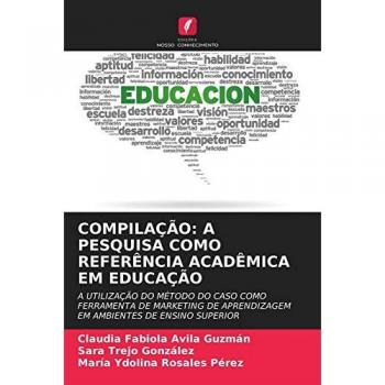 COMPILAÇÃO: A PESQUISA COMO REFERÊNCIA ACADÊMICA EM EDUCAÇÃO: A UTILIZAÇÃO DO MÉTODO DO CASO COMO FERRAMENTA DE MARKETING DE APRENDIZAGEM EM AMBIENTES DE ENSINO SUPERIOR