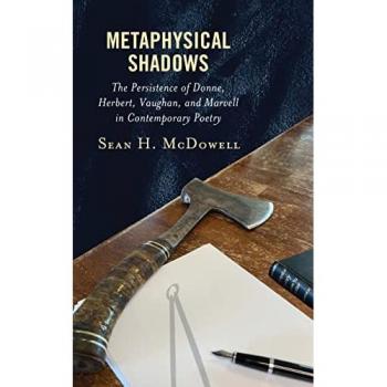 Metaphysical Shadows: The Persistence of Donne, Herbert, Vaughan, and Marvell in Contemporary Poetry