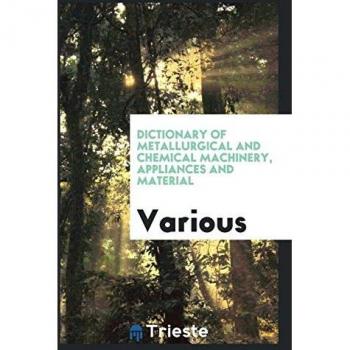 Dictionary of Metallurgical and Chemical Machinery Appliances and Material