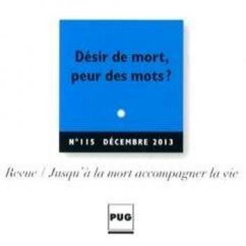 Jusqu'à la mort accompagner la vie, N° 115, Décembre 2013 : Désir de mort, peur des mots ?
