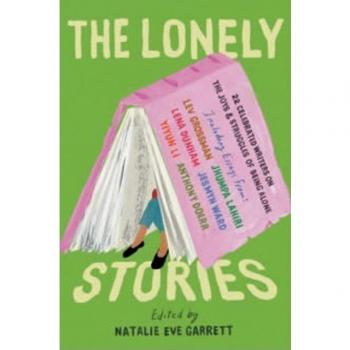 The Lonely Stories: 22 Celebrated Writers on the Joys & Struggles of Being Alone