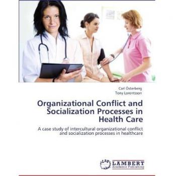 Organizational Conflict and Socialization Processes in Health Care: A case study of intercultural organizational conflict and socialization processes in healthcare