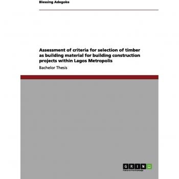 Assessment of criteria for selection of timber as building material for building construction projects within Lagos Metropolis