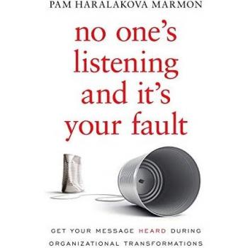 No One's Listening and It's Your Fault: Get Your Message Heard During Organizational Transformations