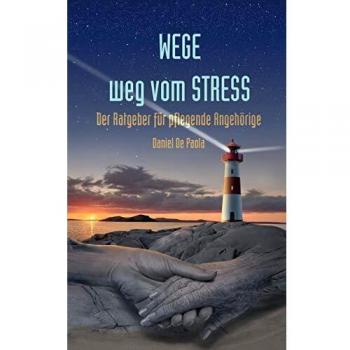 Daniel De Paola Wege Weg Vom Stress: Der Ratgeber Für Pflegende Angehörige