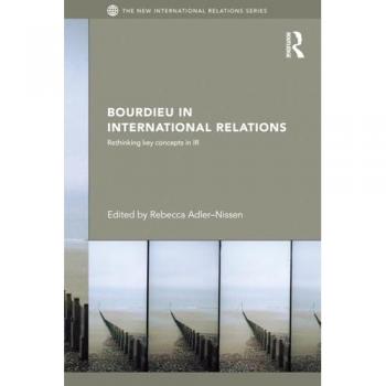 Bourdieu in International Relations: Rethinking Key Concepts in IR (New International Relations) (The New International Relations)