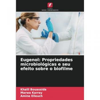Bouassida, Khalil: Eugenol: Propriedades microbiológicas e seu efeito sobre o biofilme