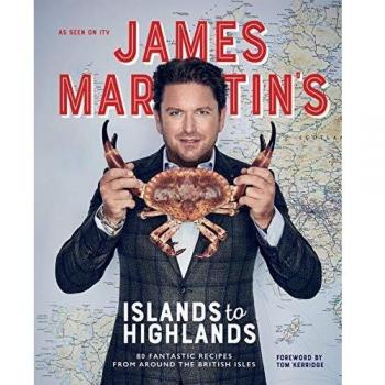James Martin's Islands to Highlands: 80 fantastic recipes from around the British Isles