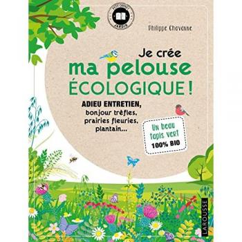 Je crée ma pelouse écologique !: Adieu entretien, bonjour trèfles, prairies fleuries, plantain...