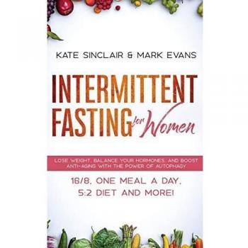 Intermittent Fasting for Women: Lose Weight, Balance Your Hormones, and Boost Anti-Aging With the Power of Autophagy