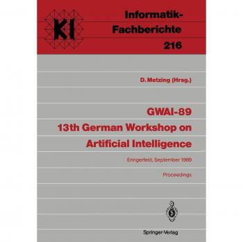 G.W.A.I.-89. 13th German Workshop on Artificial Intelligence: Eringerfeld, 18.-22. September 1989. Proceedings (Informatik-Fachberichte / Subreihe ... (Informatik-Fachberichte, 216, Band 216)