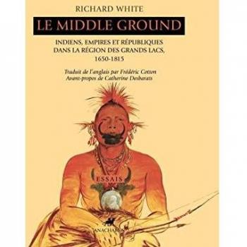 Le Middle Ground : Indiens, empires et républiques dans la région des Grands Lacs : 1650-1815