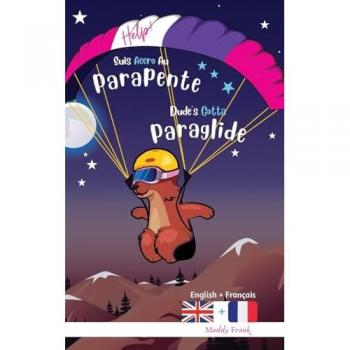 Dude's Gotta Paraglide / Help ! Suis Accro Au Parapente: Bilingual Adventure Book