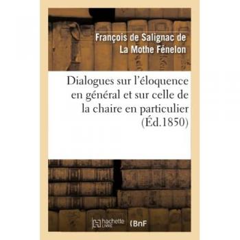 Dialogues Sur L'éloquence En Général Et Sur Celle De La Chaire En Particulier (Éd.1850)