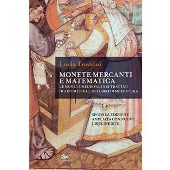 Monete, mercanti e matematica. Le monete medievali nei trattati di aritmetica e nei libri di mercatura. Ediz. ampliata