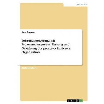 Leistungssteigerung mit Prozessmanagement. Planung und Gestaltung der prozessorientierten Organisation