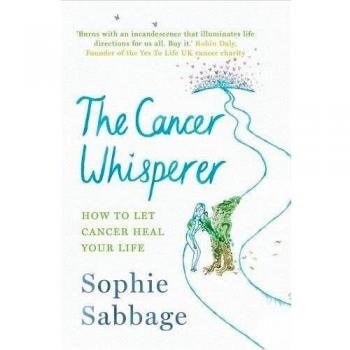 The Cancer Whisperer: How to let cancer heal your life Sabbage, Sophie Very Good