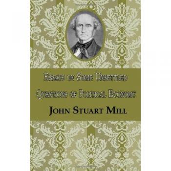 Mill, John Stuart: Essays on Some Unsettled Questions of Political Economy
