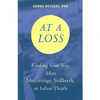 At a Loss: Finding Your Way After Miscarriage, Stillbirth, or Infant Death