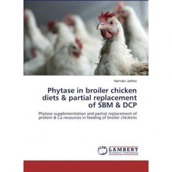 Phytase in broiler chicken diets & partial replacement of SBM & DCP: Phytase supplementation and partial replacement of protein & Ca resources in feeding of broiler chickens