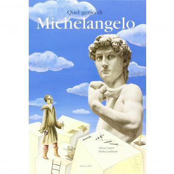 Quel genio di Michelangelo. Ediz. illustrata