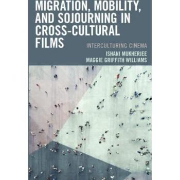 Migration Mobility and Sojourning in Crosscultural Films by Maggie Griffith Williams