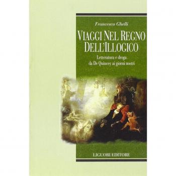 Viaggi nel regno dell'illogico. Letteratura e droga da De Quincey ai giorni nostri
