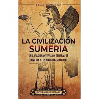 La civilización sumeria: Una apasionante visión general de Sumeria y los antiguos sumerios