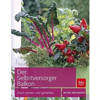 Der Selbstversorger Balkon: Frisch ernten und genießen