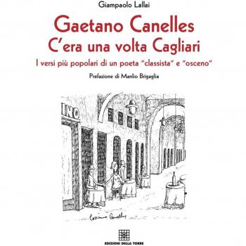 Gaetano Canelles. C'era una volta Cagliari. I versi più popolari di un poeta «classista» e «osceno»