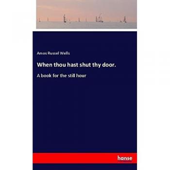 When thou hast shut thy door.: A book for the still hour