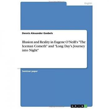 Illusion and Reality in Eugene O'Neill's The Iceman Cometh and Long Day's Journey into Night