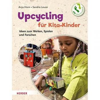 Upcycling mit Kita-Kindern: Ideen zum Werken, Spielen und Forschen. Mini-Projekte-BNE