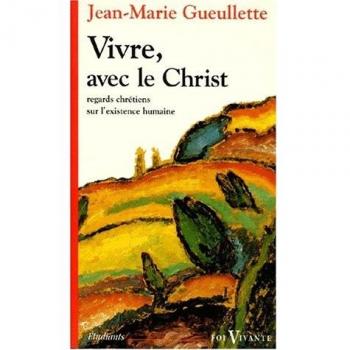 Vivre avec le Christ : Regards chrétiens sur l'existence humaine