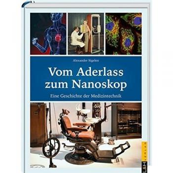 Vom Aderlass zum Nanoskop: Eine Geschichte der Medizintechnik