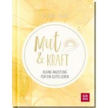 Mut & Kraft: Kleine Anleitung für ein gutes Leben. Psychologisch fundiert, leicht verständlich und mit vielen Motivationsübungen (Geschenke für mehr Lebensfreude und Achtsamkeit im Alltag)