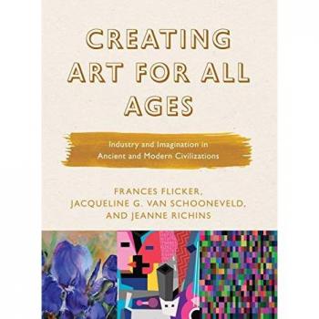 Creating Art for All Ages: Industry and Imagination in Ancient and Modern Civilizations (Band 3)