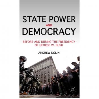 State Power and Democracy: Before and During the Presidency of George W. Bush
