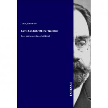 Immanuel Kant Kants Handschriftlicher Nachlass: Opus Postumum (Convolut I Bis Vi)