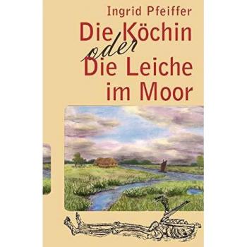 Ingrid Pfeiffer Die Köchin Oder Die Leiche Im Moor