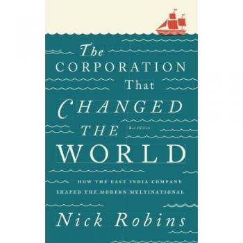 The Corporation That Changed the World : How the East India Company Shaped the Modern Multinational